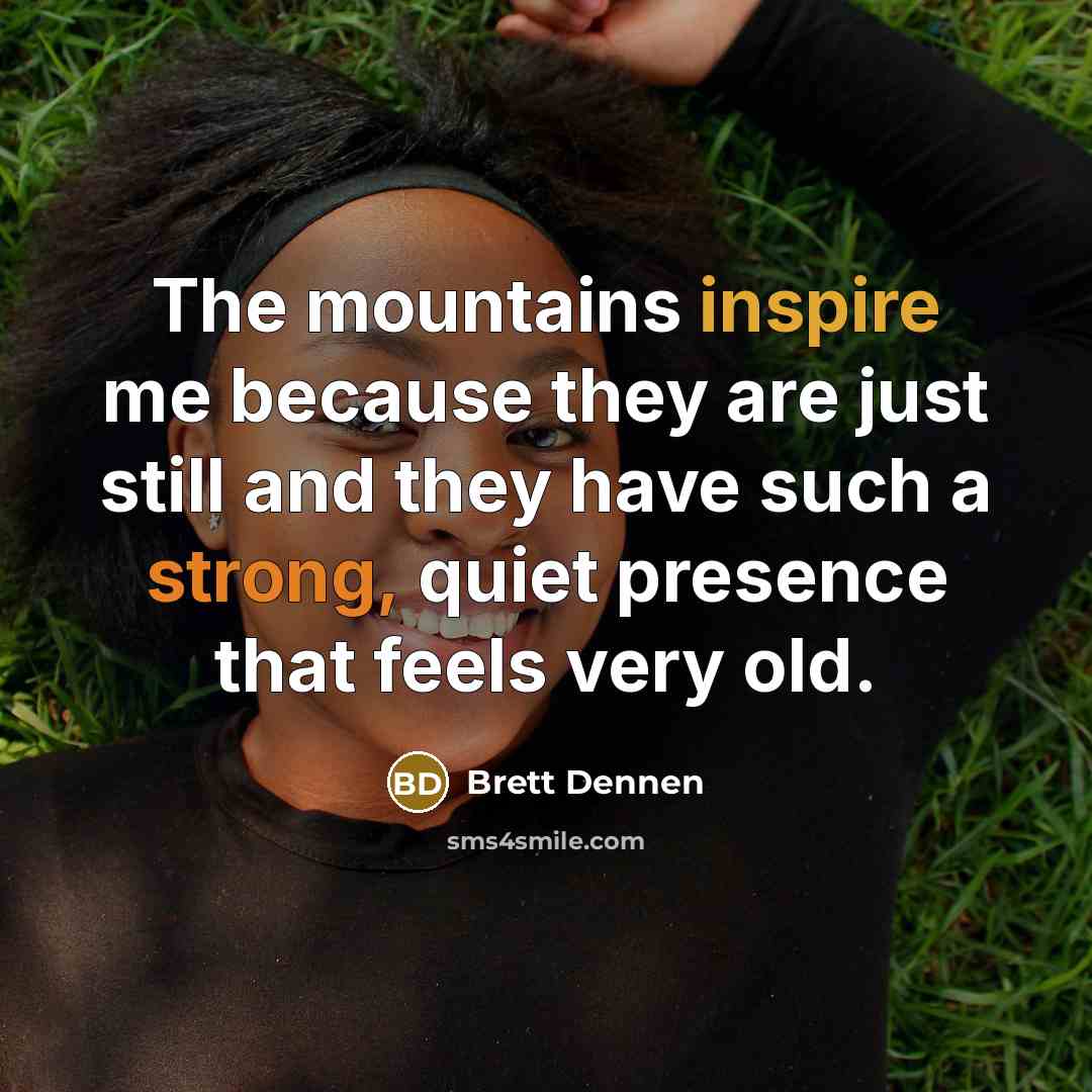 “The mountains inspire me because they are just still and…” quote by Brett Dennen