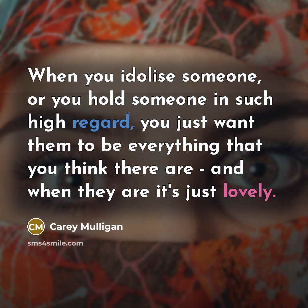 “When you idolise someone, or you hold someone in such…” quote by Carey Mulligan