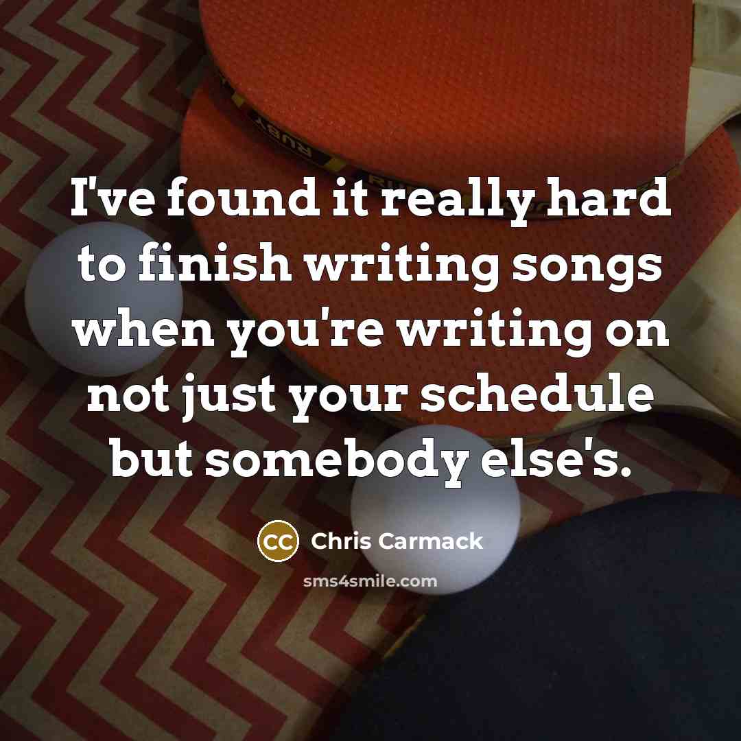 “I've found it really hard to finish writing songs when…” quote by Chris Carmack