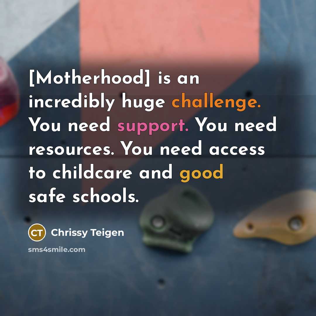 “[Motherhood] is an incredibly huge challenge. You need support. You…” quote by Chrissy Teigen