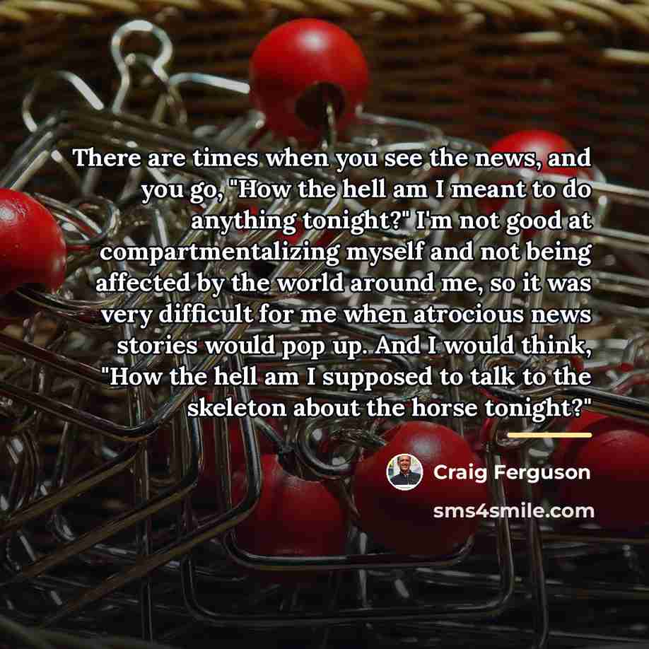 “There are times when you see the news, and you…” quote by Craig Ferguson