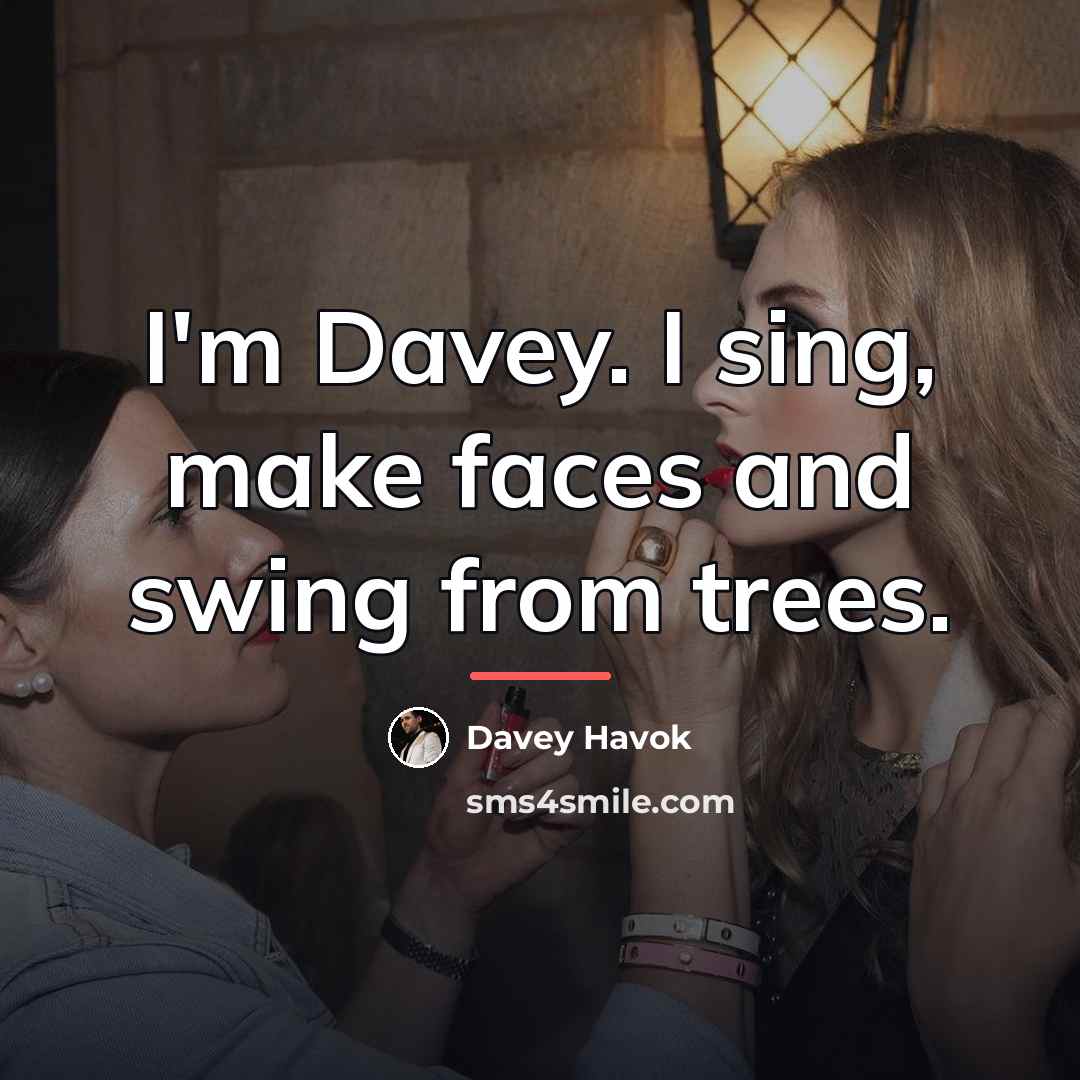 “I'm Davey. I sing, make faces and swing from trees.…” quote by Davey Havok