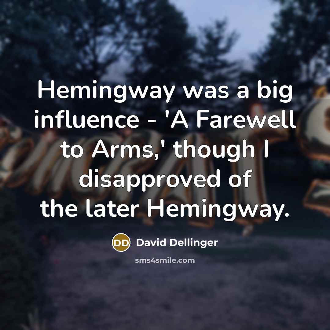“Hemingway was a big influence - 'A Farewell to Arms,'…” quote by David Dellinger