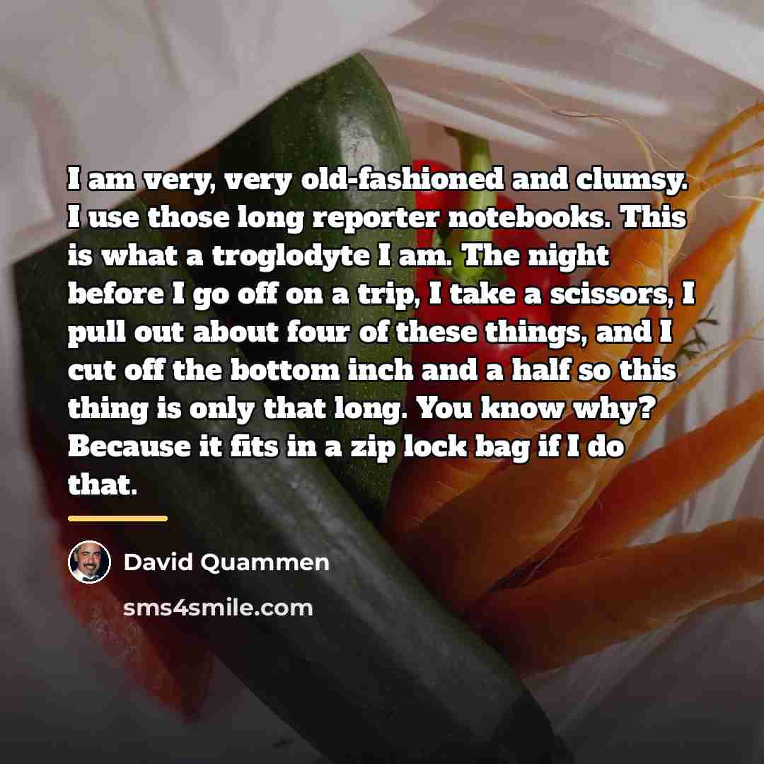 “I am very, very old-fashioned and clumsy. I use those…” quote by David Quammen