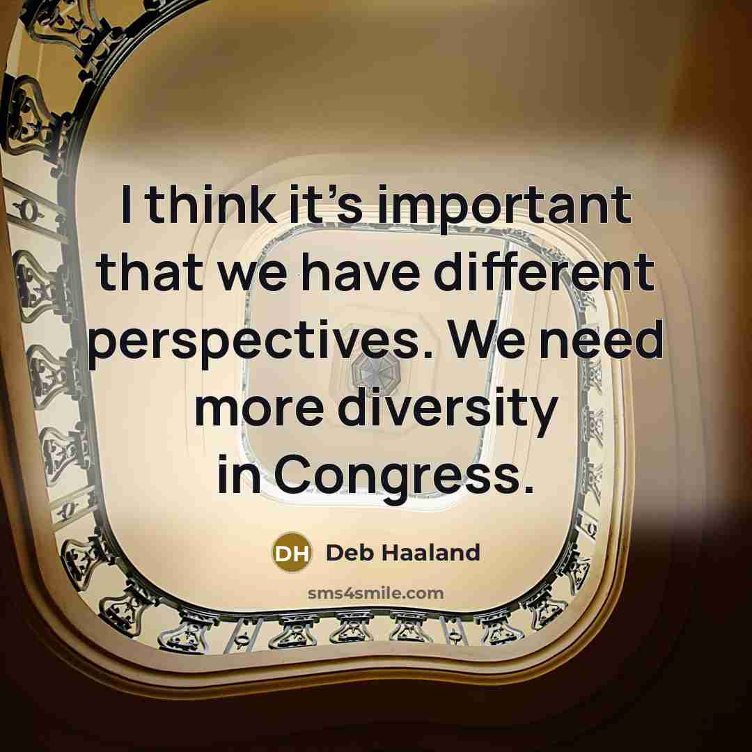 “I think it's important that we have different perspectives. We need more diversity in Congress.” quote by Deb Haaland