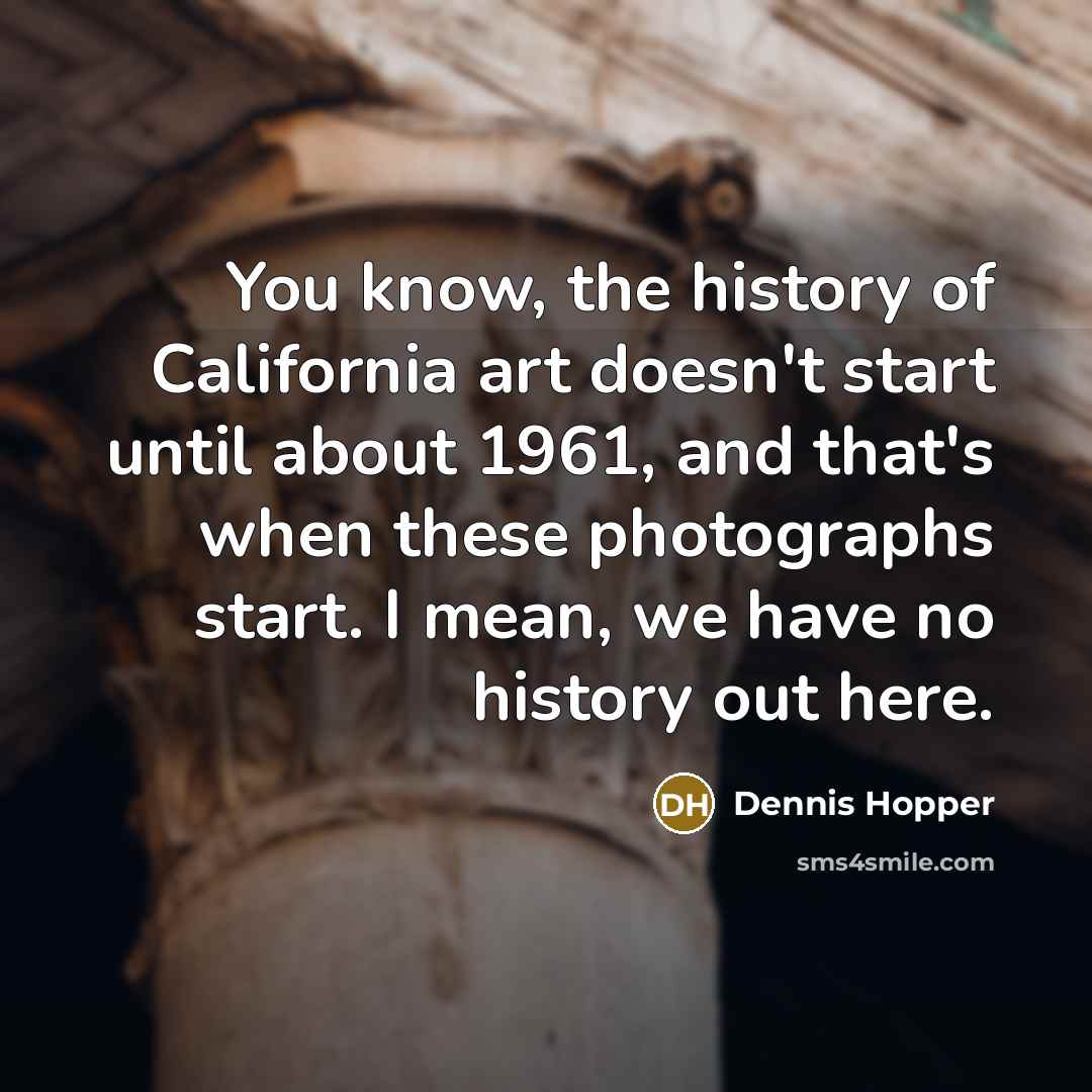 “You know, the history of California art doesn't start until…” quote by Dennis Hopper