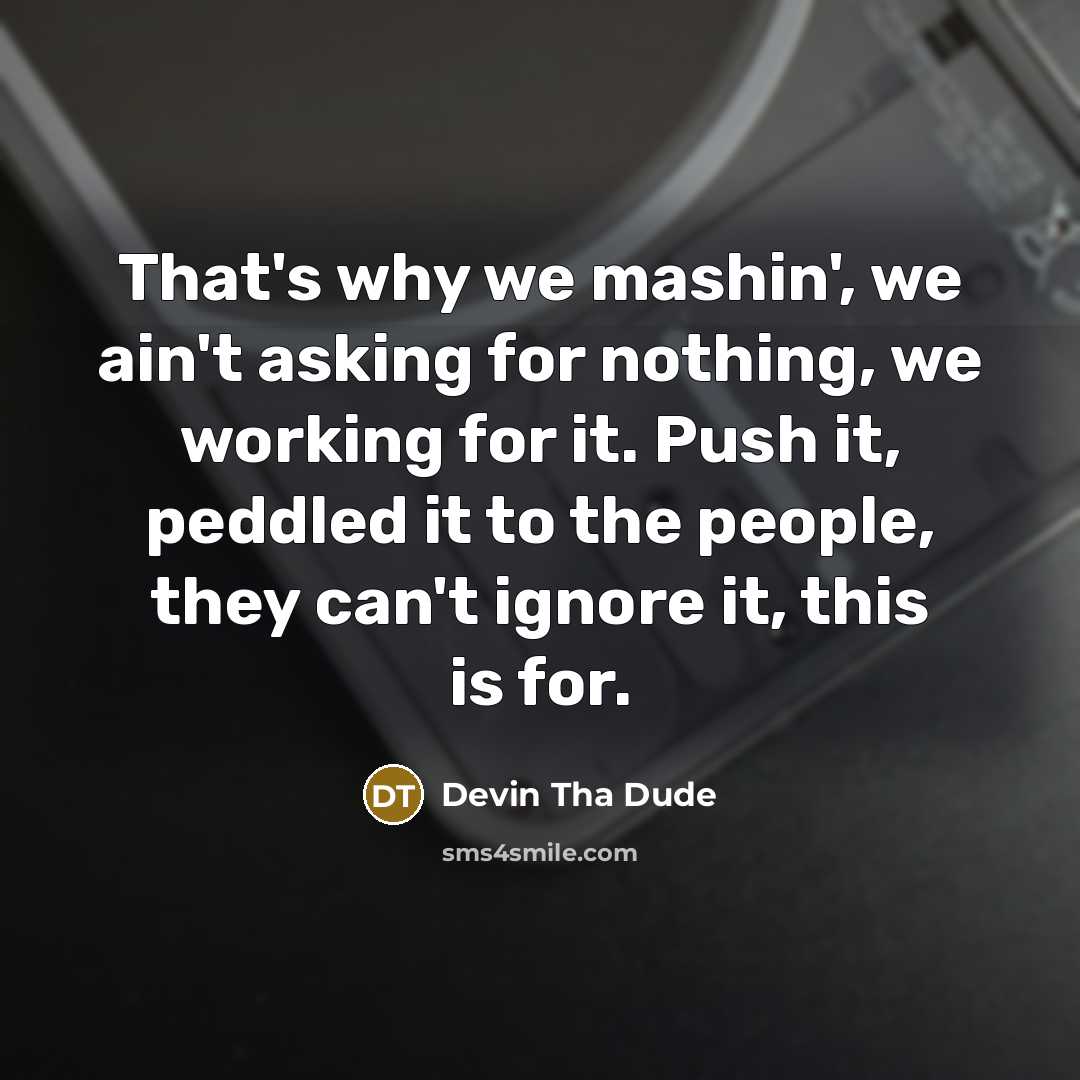 “That's why we mashin', we ain't asking for nothing, we…” quote by Devin Tha Dude