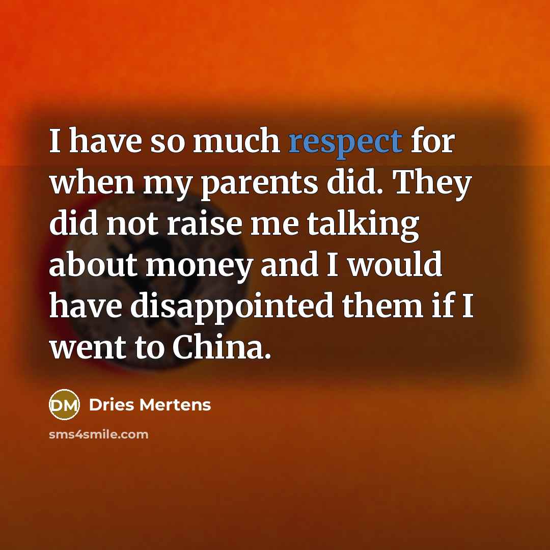 “I have so much respect for when my parents did.…” quote by Dries Mertens