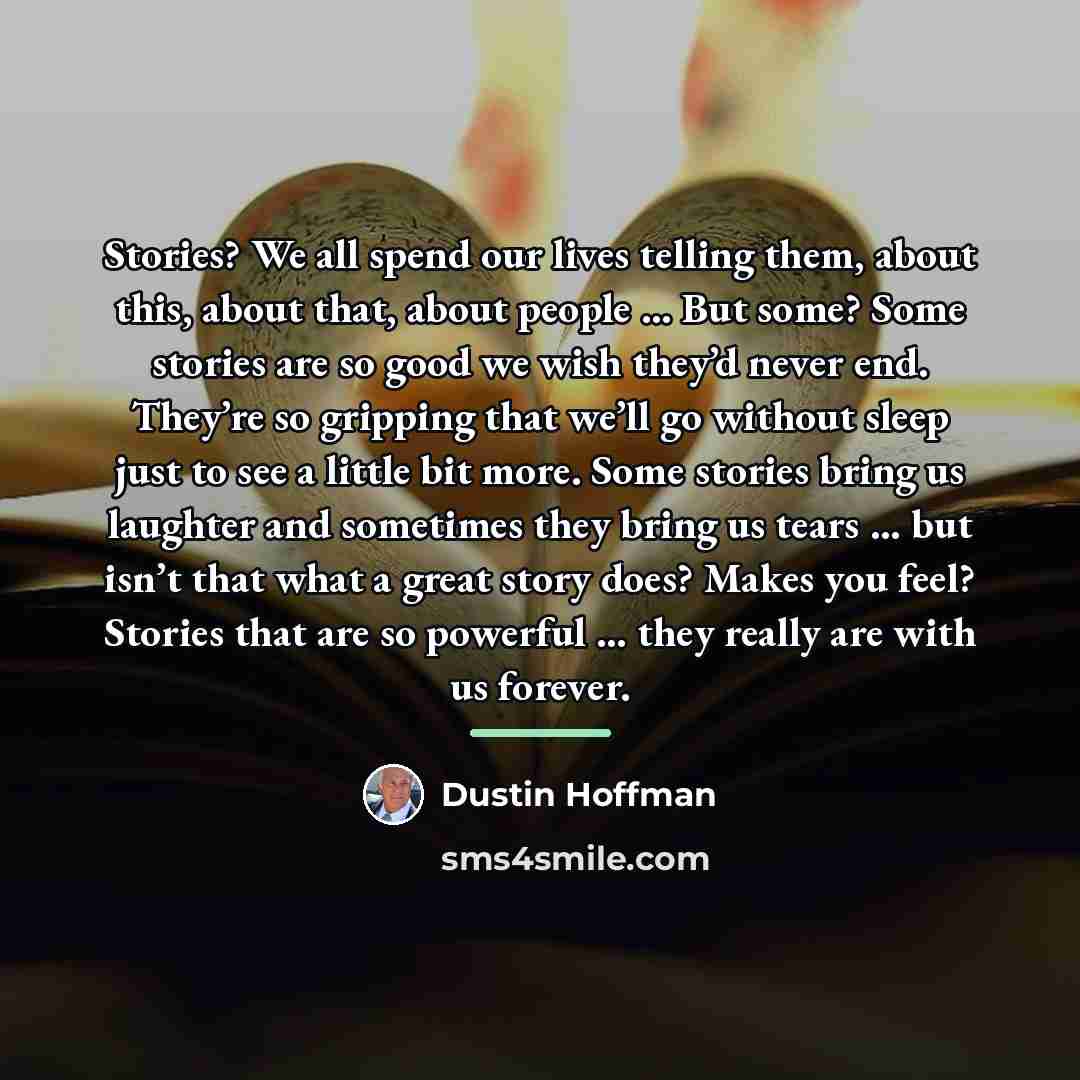 “Stories? We all spend our lives telling them, about this,…” quote by Dustin Hoffman