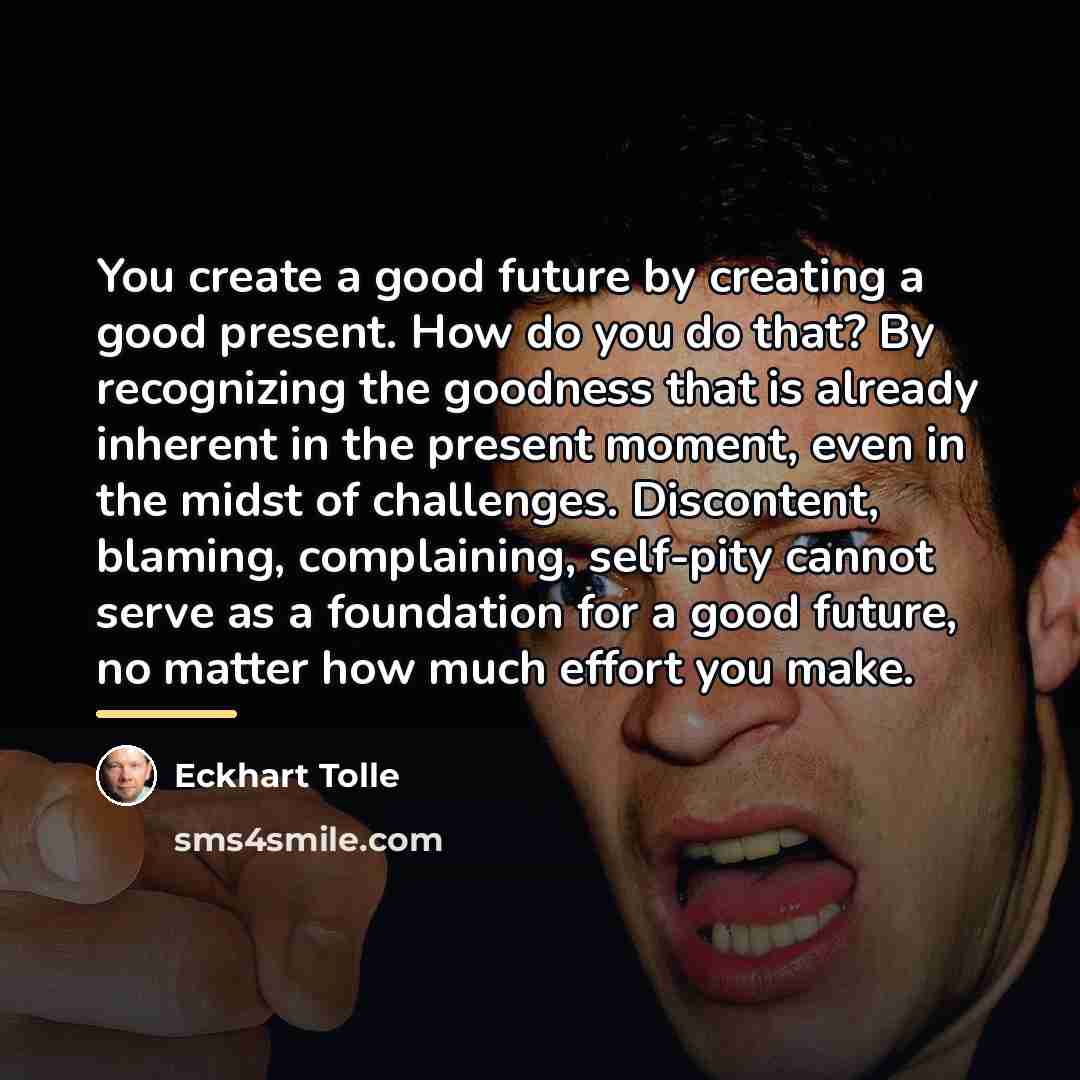 “You create a good future by creating a good present.…” quote by Eckhart Tolle