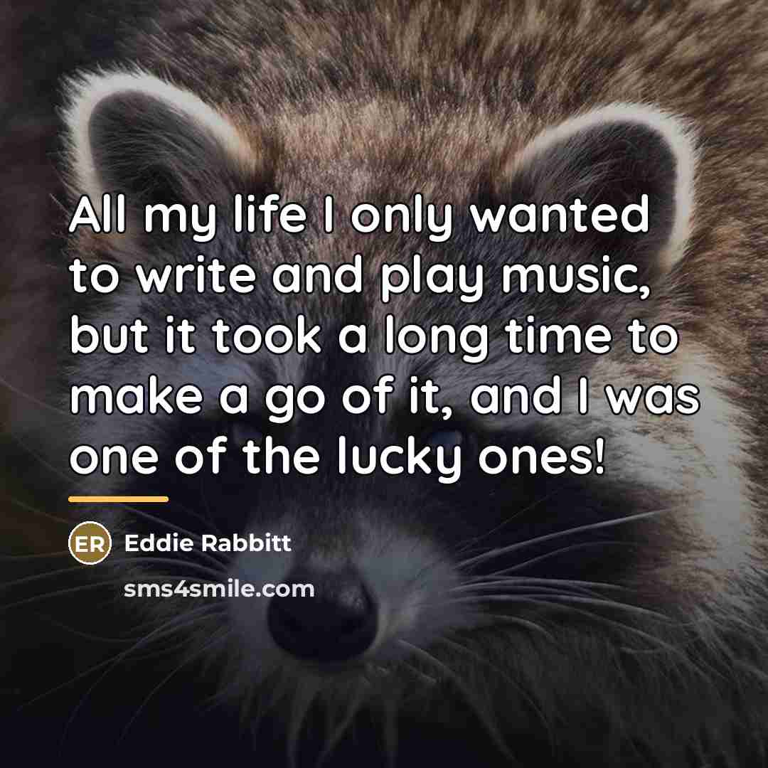 “All my life I only wanted to write and play…” quote by Eddie Rabbitt