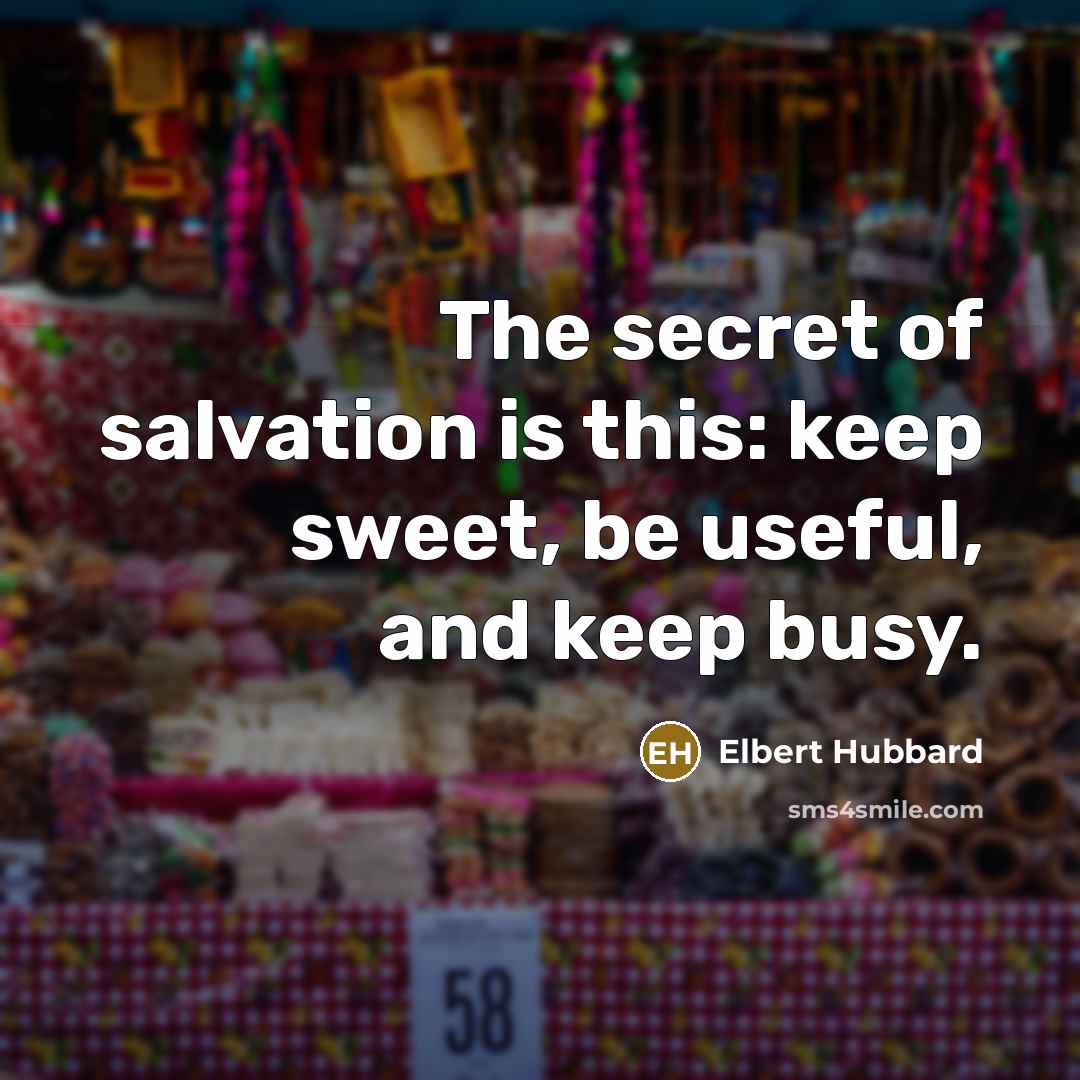 “The secret of salvation is this: keep sweet, be useful,…” quote by Elbert Hubbard