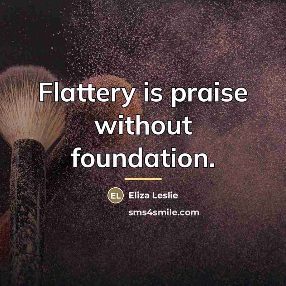“Flattery is praise without foundation.…” quote by Eliza Leslie