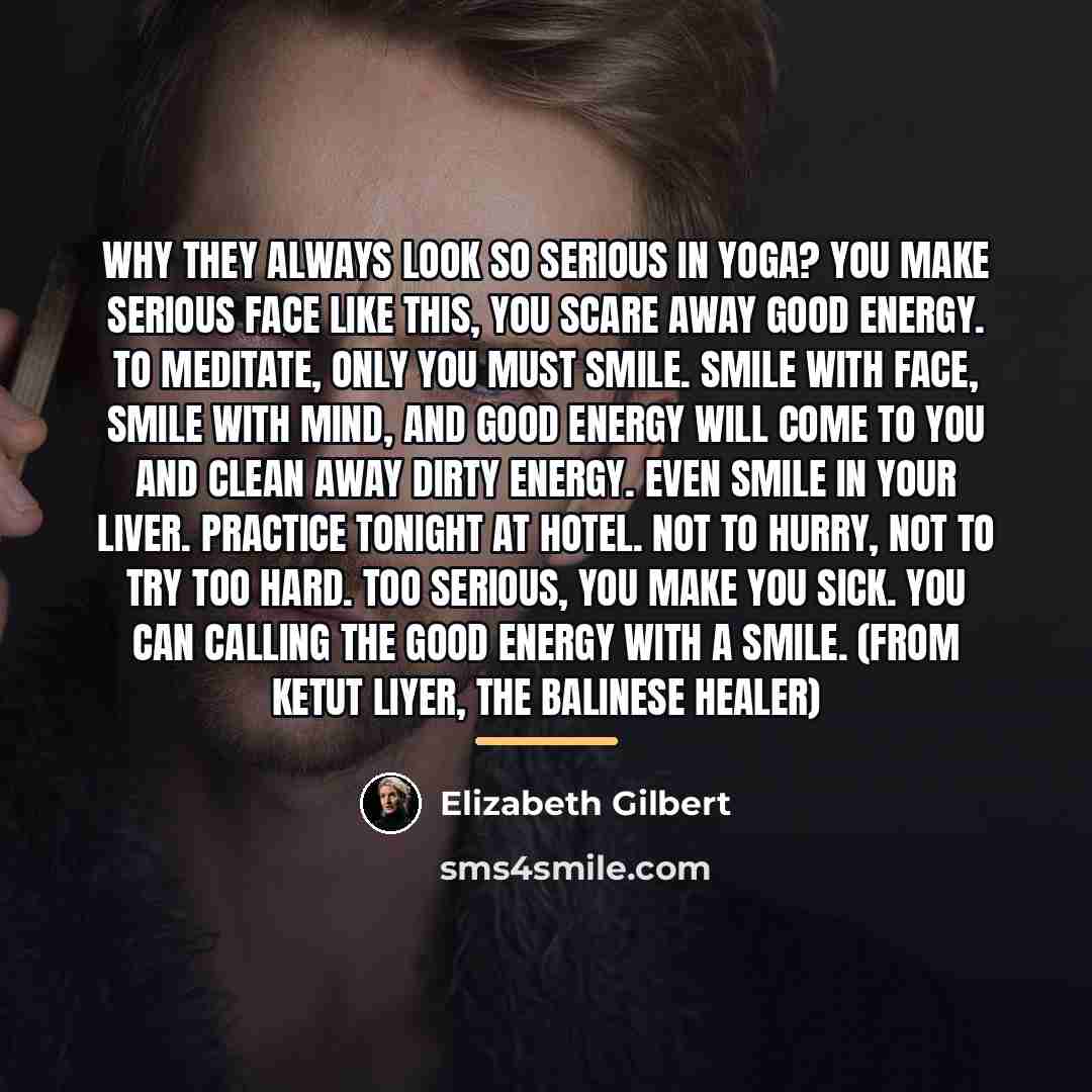 “Why they always look so serious in Yoga? You make…” quote by Elizabeth Gilbert