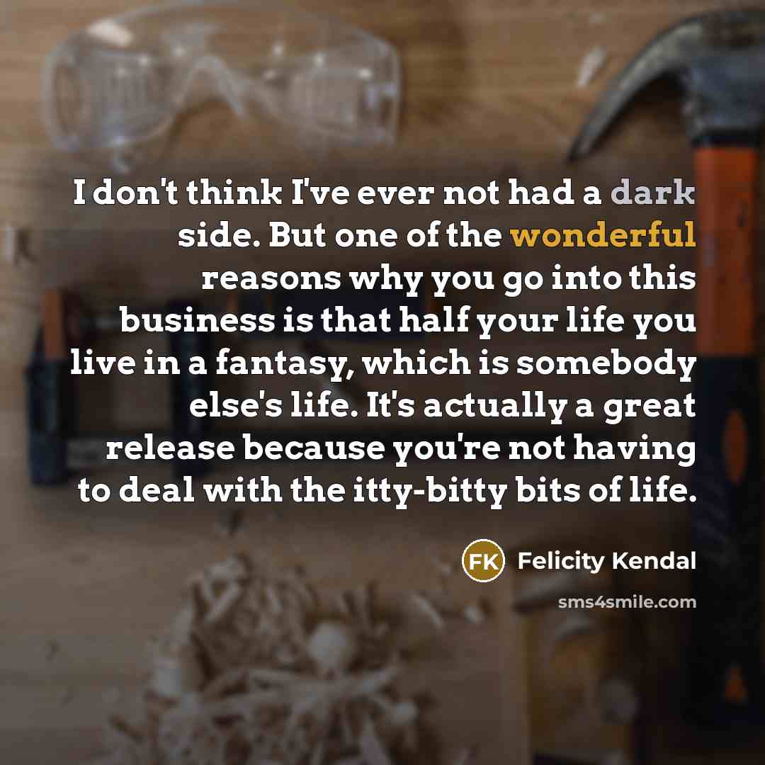 “I don't think I've ever not had a dark side.…” quote by Felicity Kendal