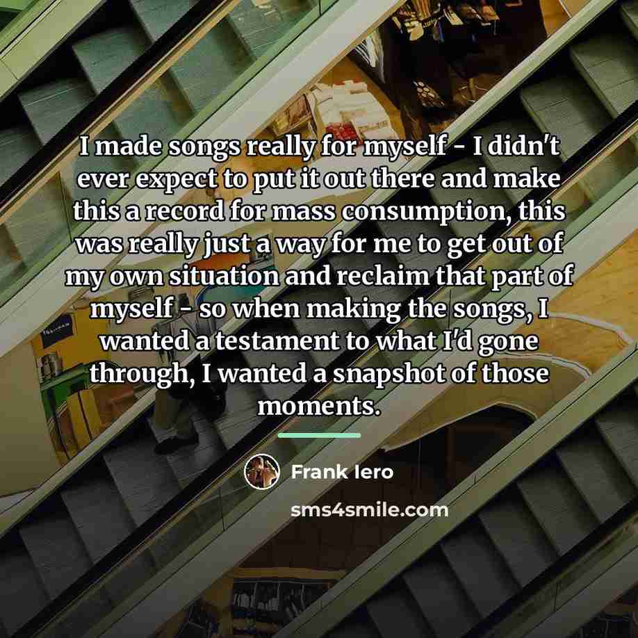 “I made songs really for myself - I didn't ever…” quote by Frank Iero