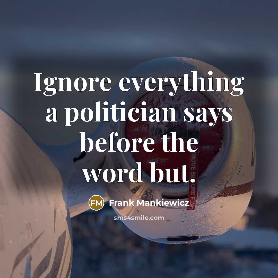 “Ignore everything a politician says before the word but.” quote by Frank Mankiewicz