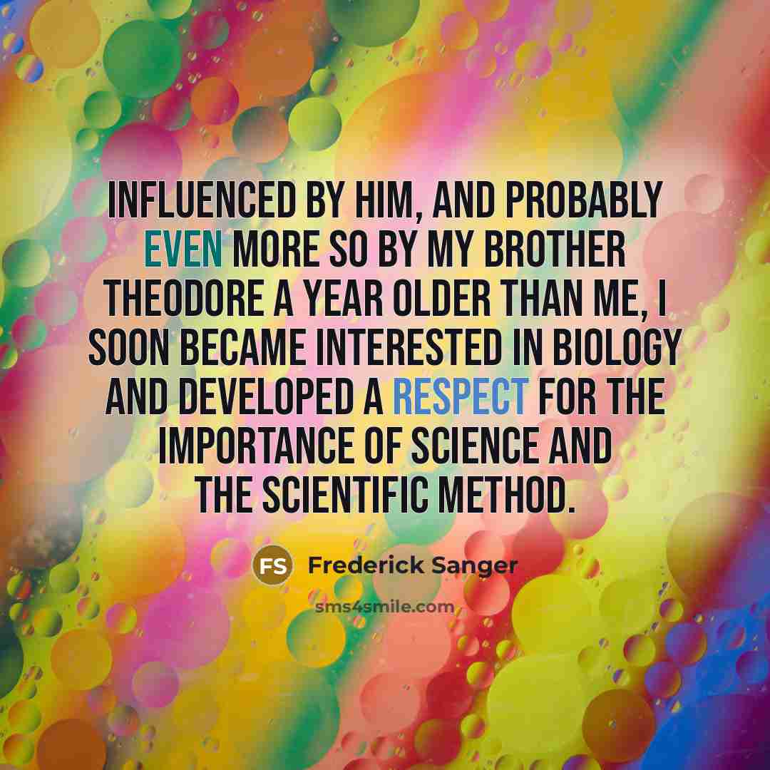 “Influenced by him, and probably even more so by my…” quote by Frederick Sanger
