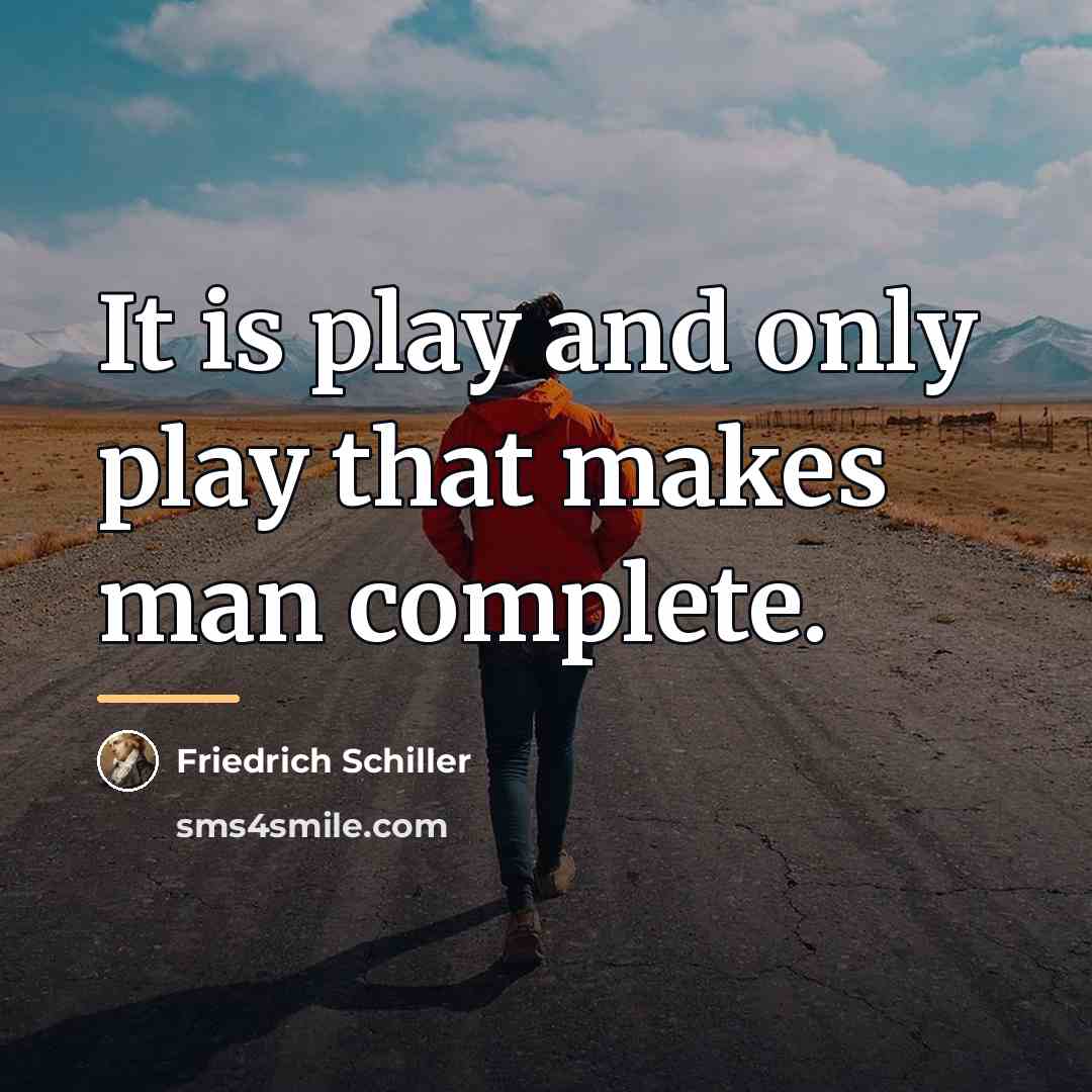 “It is play and only play that makes man complete.…” quote by Friedrich Schiller