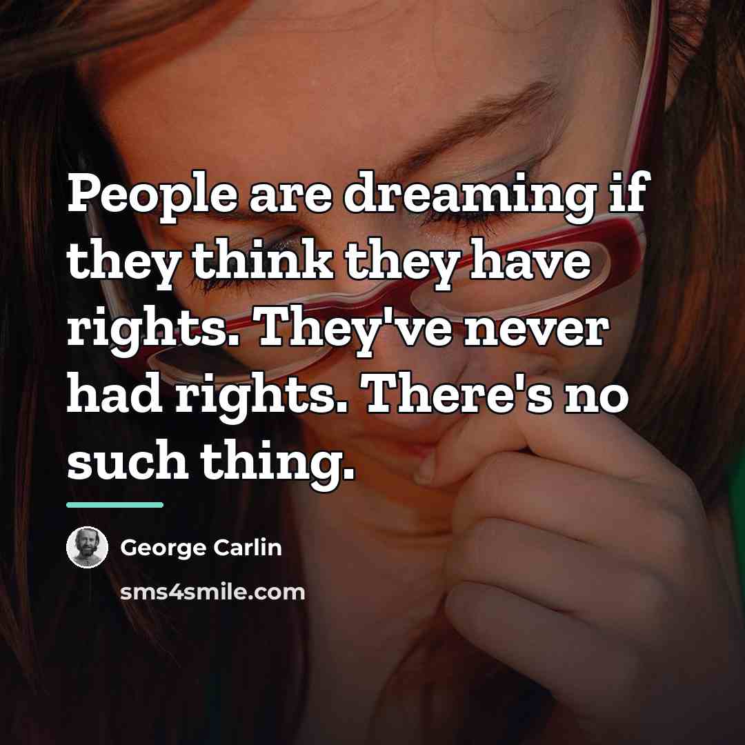 “People are dreaming if they think they have rights. They've…” quote by George Carlin