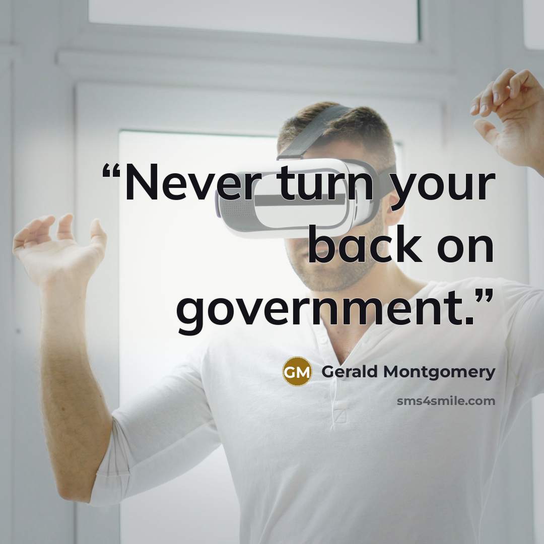 “Never turn your back on government.” quote by Gerald Montgomery