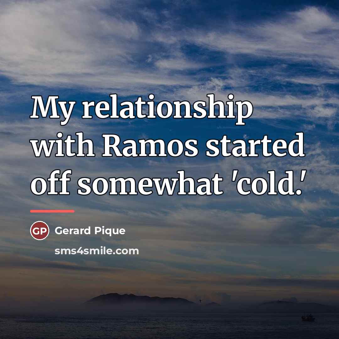 “My relationship with Ramos started off somewhat 'cold.'…” quote by Gerard Pique