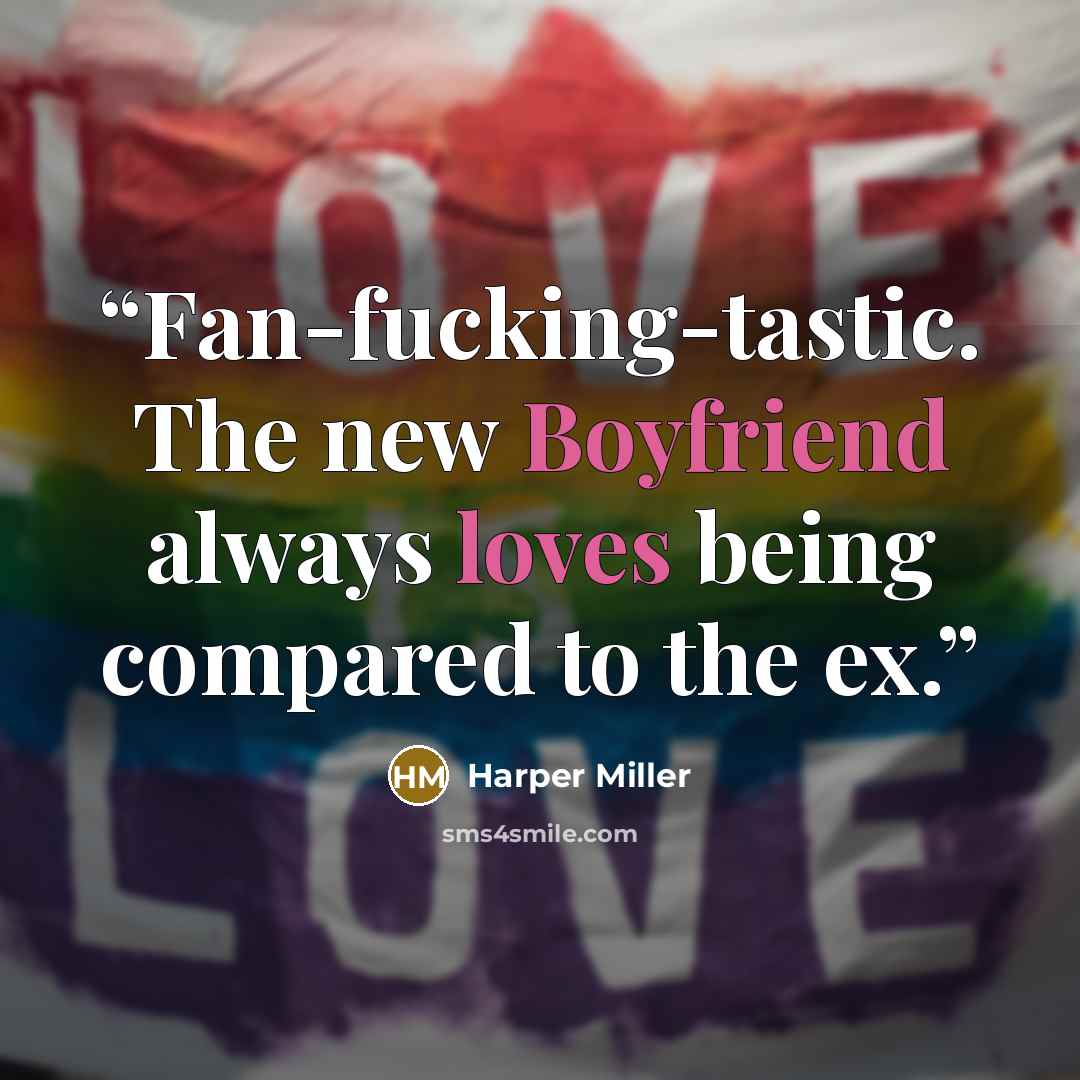 “Fan-fucking-tastic. The new Boyfriend always loves being compared to the ex.” quote by Harper Miller