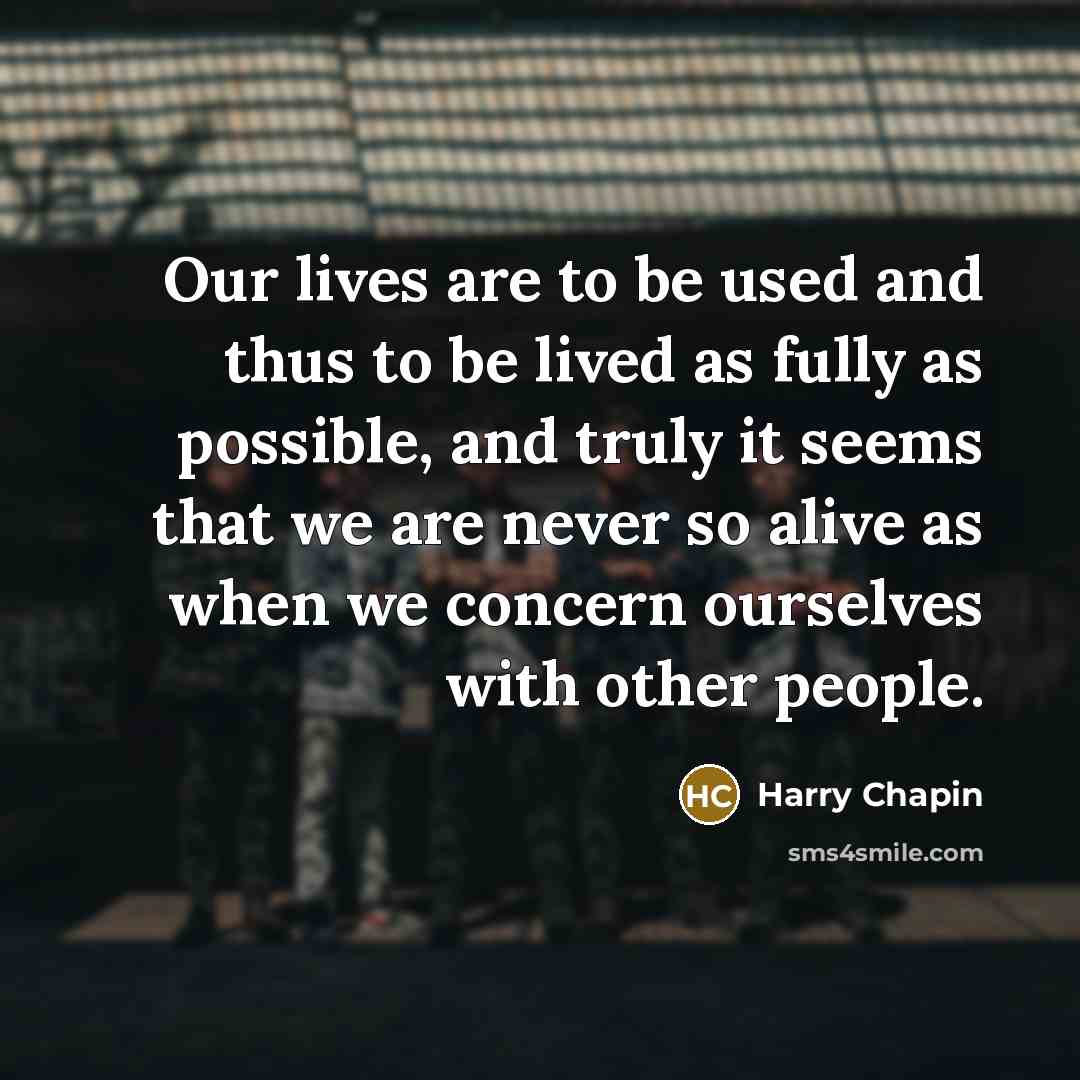 “Our lives are to be used and thus to be…” quote by Harry Chapin