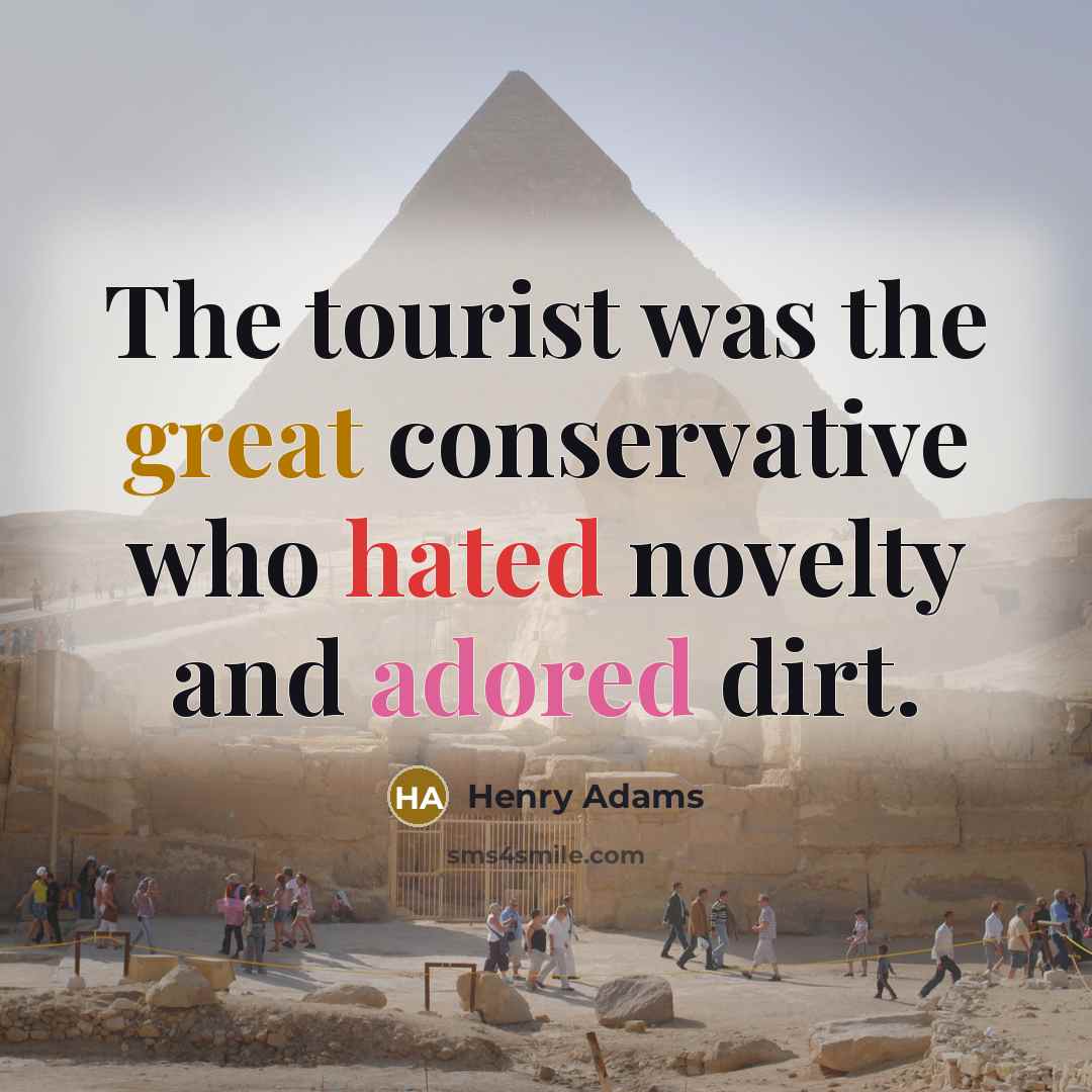 “The tourist was the great conservative who hated novelty and…” quote by Henry Adams