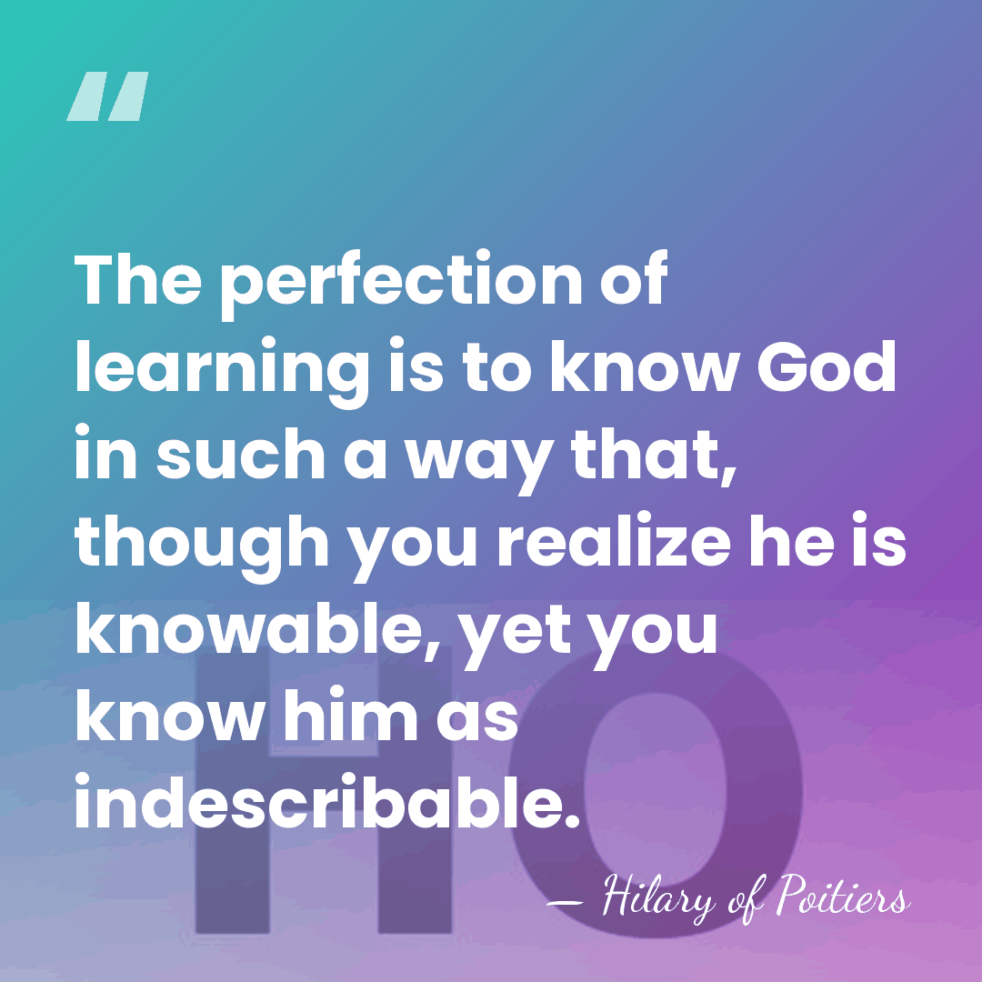 The perfection of learning is to know God in such a way&hellip; - Hilary of Poitiers