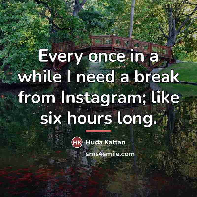 “Every once in a while I need a break from…” quote by Huda Kattan