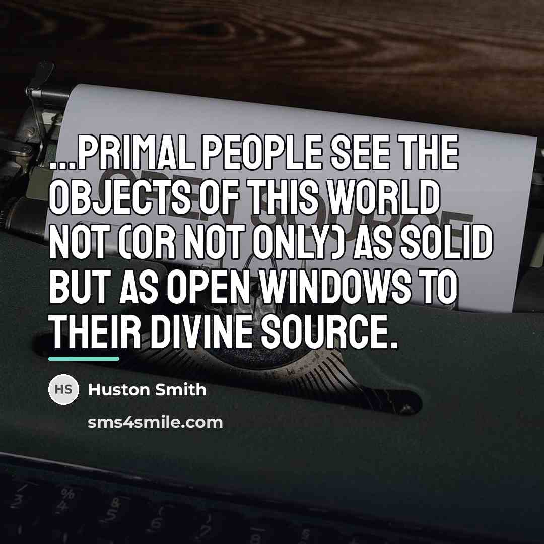“...primal people see the objects of this world not (or…” quote by Huston Smith