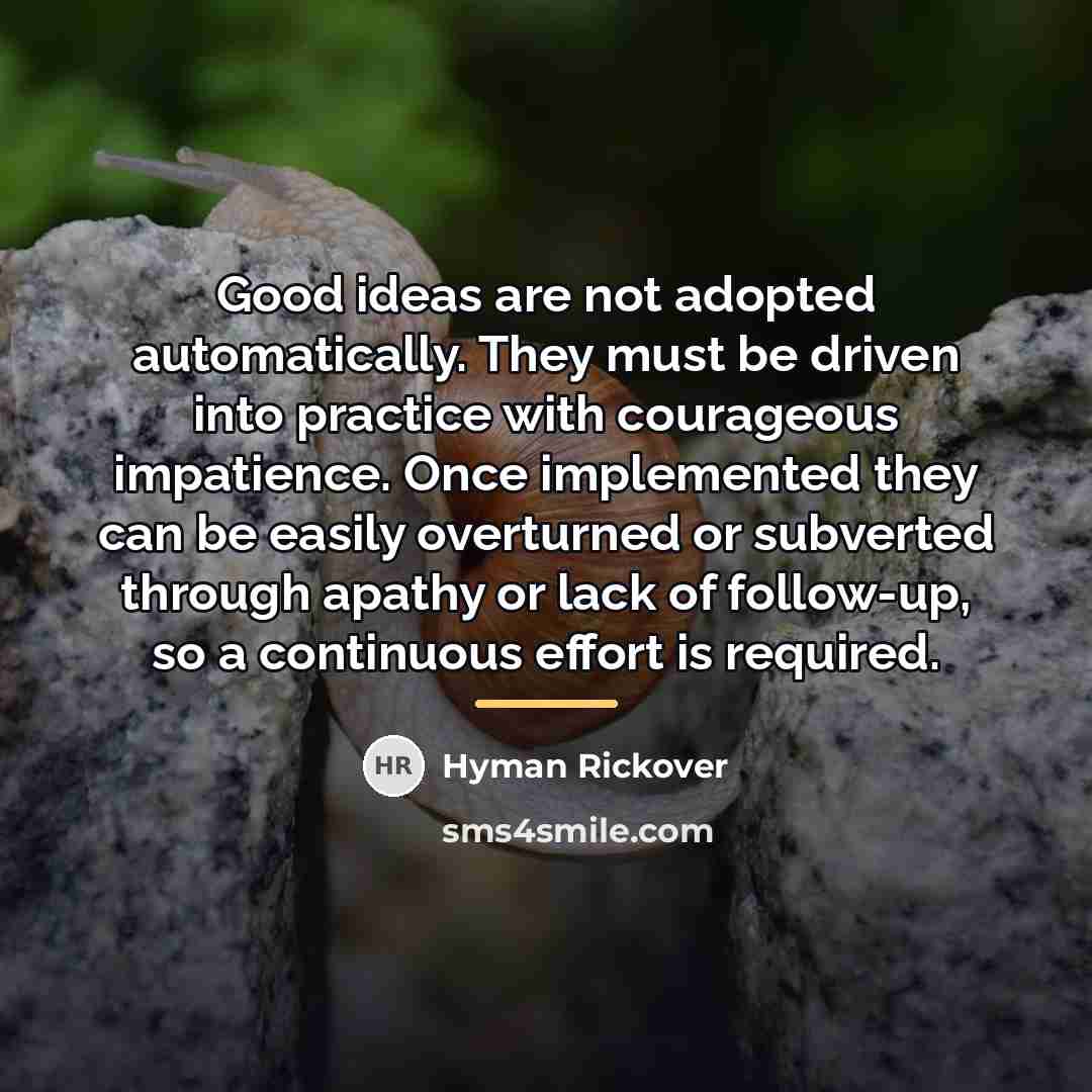 “Good ideas are not adopted automatically. They must be driven…” quote by Hyman Rickover