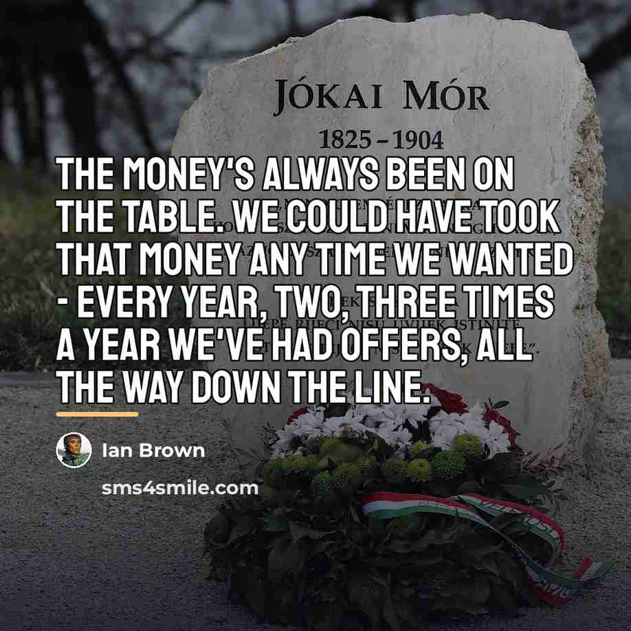 “The money's always been on the table. We could have…” quote by Ian Brown
