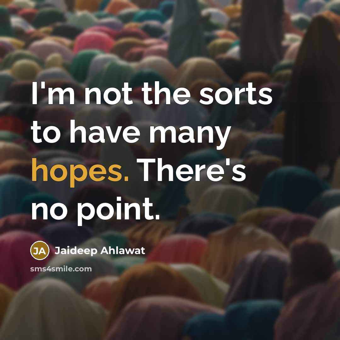 “I'm not the sorts to have many hopes. There's no…” quote by Jaideep Ahlawat