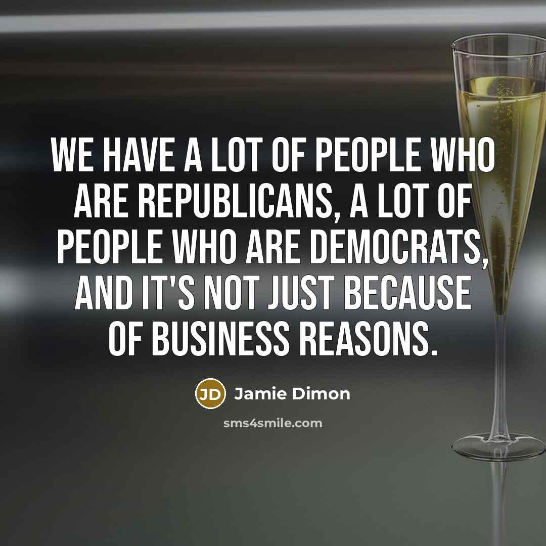 “We have a lot of people who are Republicans, a…” quote by Jamie Dimon