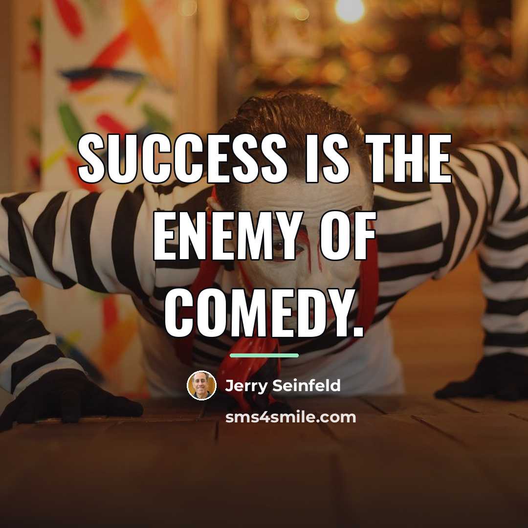 “Success is the enemy of comedy.…” quote by Jerry Seinfeld