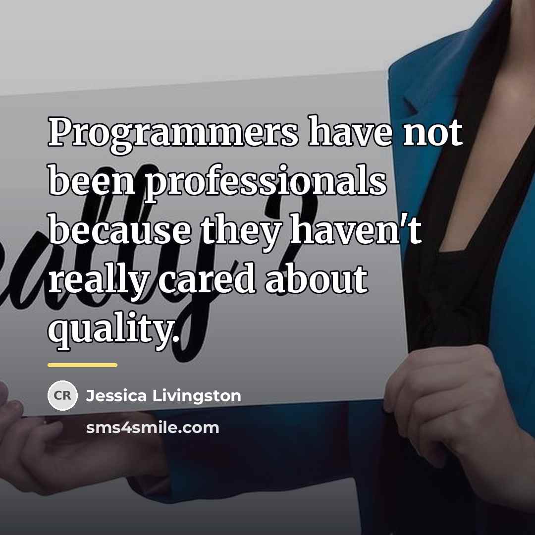 “Programmers have not been professionals because they haven't really cared…” quote by Jessica Livingston