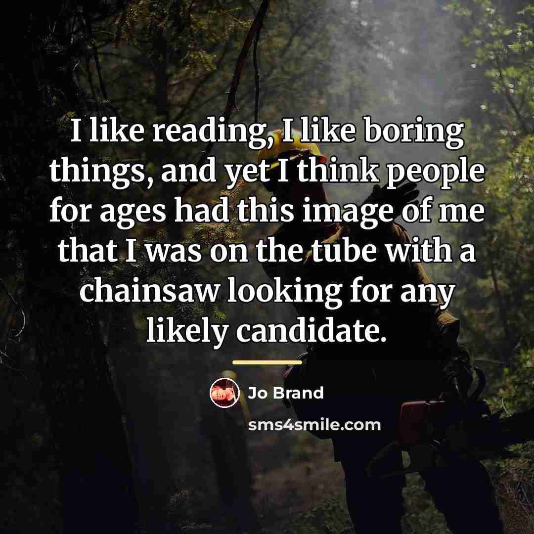 “I like reading, I like boring things, and yet I…” quote by Jo Brand