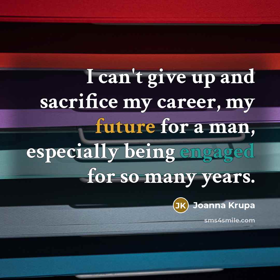 “I can't give up and sacrifice my career, my future…” quote by Joanna Krupa