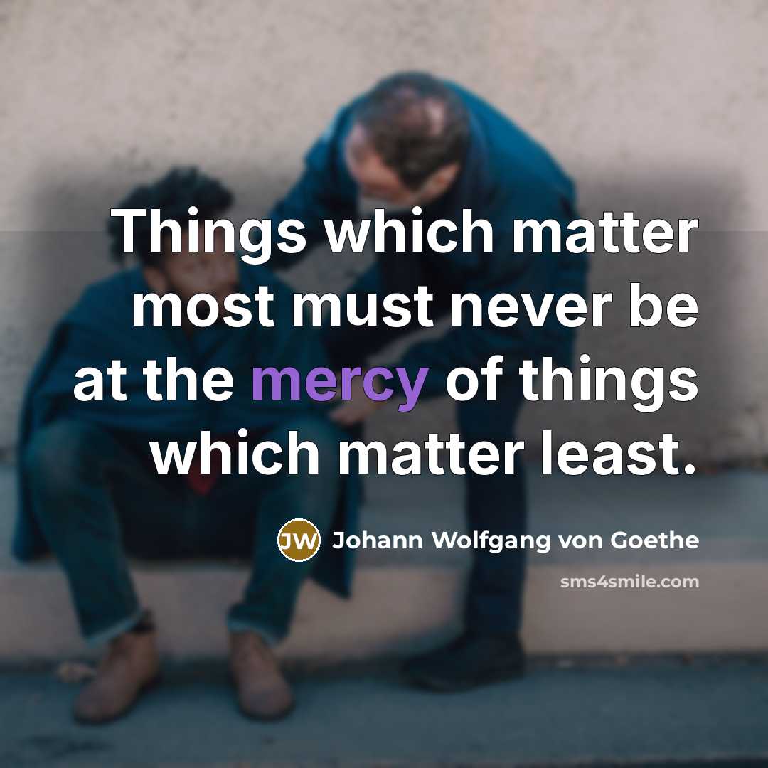“Things which matter most must never be at the mercy…” quote by Johann Wolfgang von Goethe