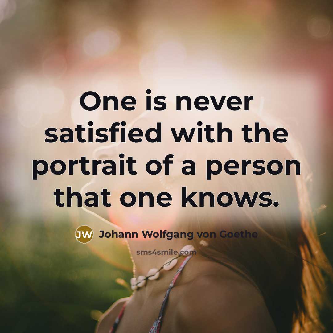 “One is never satisfied with the portrait of a person…” quote by Johann Wolfgang von Goethe