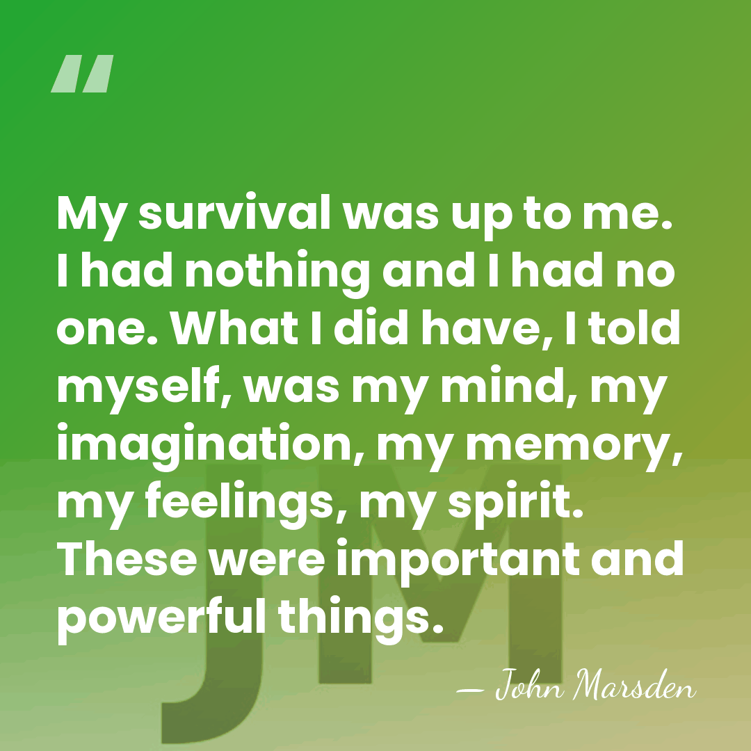 My survival was up to me. I had nothing and I had&hellip; - John Marsden