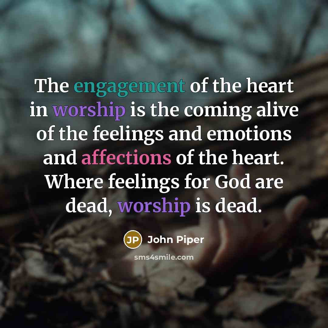 “The engagement of the heart in worship is the coming…” quote by John Piper