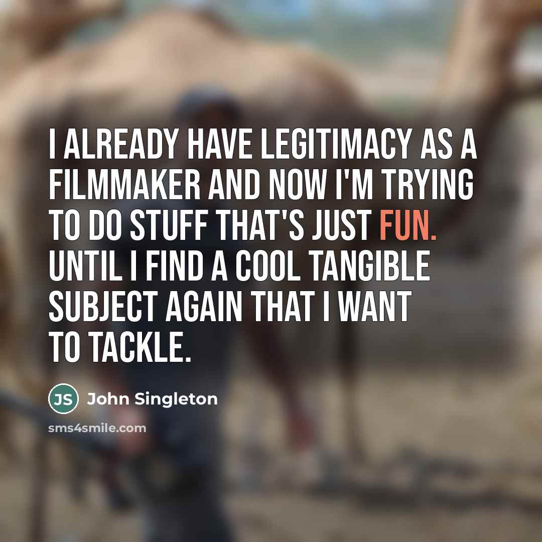“I already have legitimacy as a filmmaker and now I'm…” quote by John Singleton