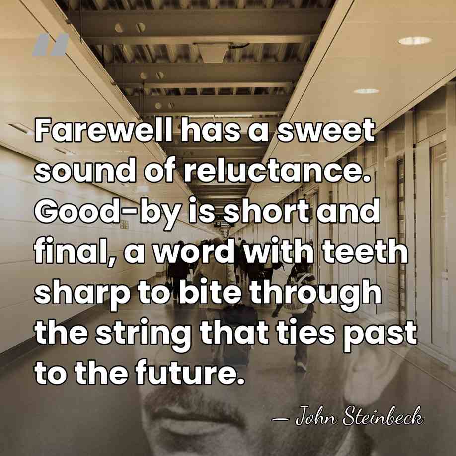 Farewell has a sweet sound of reluctance. Good-by is short and final,&hellip; - John Steinbeck