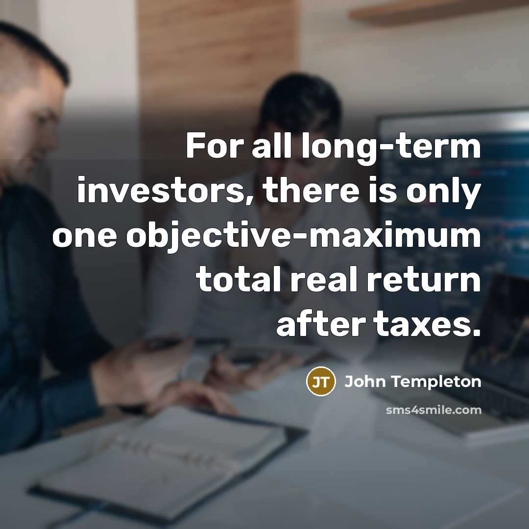“For all long-term investors, there is only one objective-maximum total…” quote by John Templeton