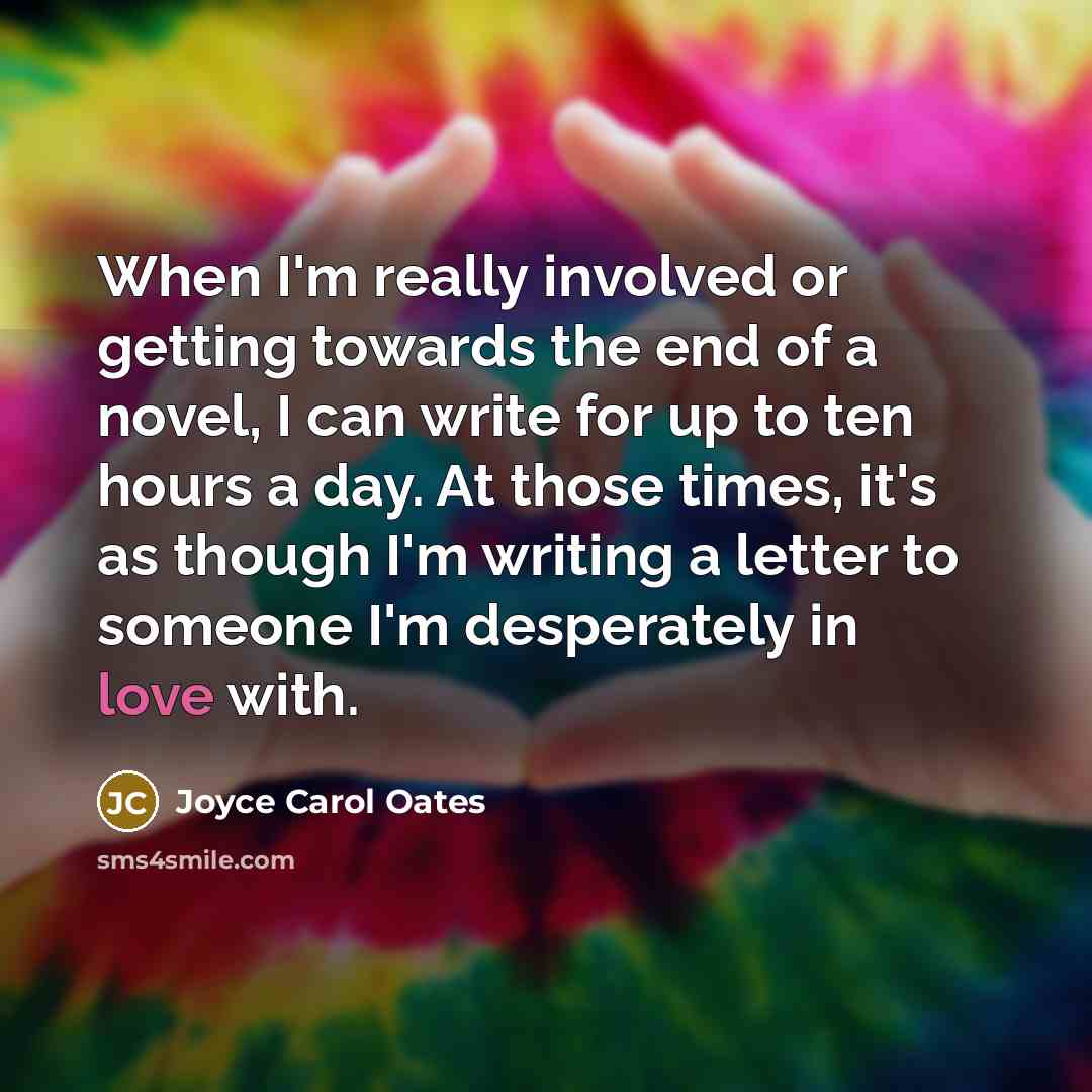 “When I'm really involved or getting towards the end of…” quote by Joyce Carol Oates