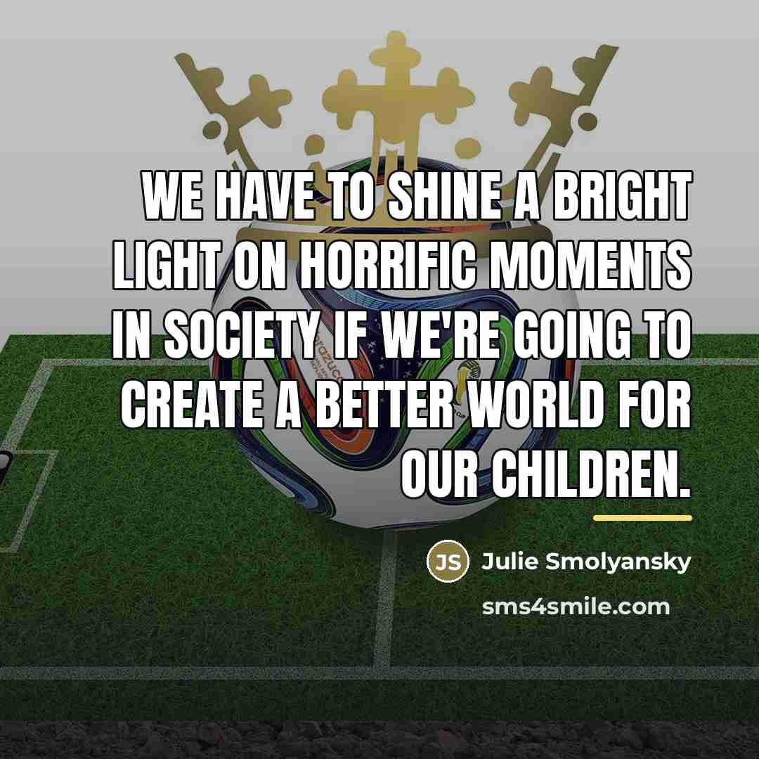 “We have to shine a bright light on horrific moments…” quote by Julie Smolyansky
