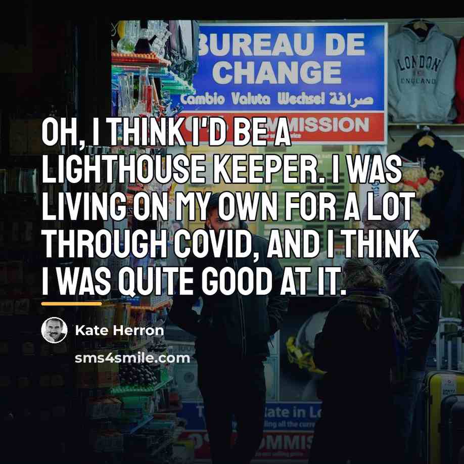 “Oh, I think I'd be a lighthouse keeper. I was…” quote by Kate Herron
